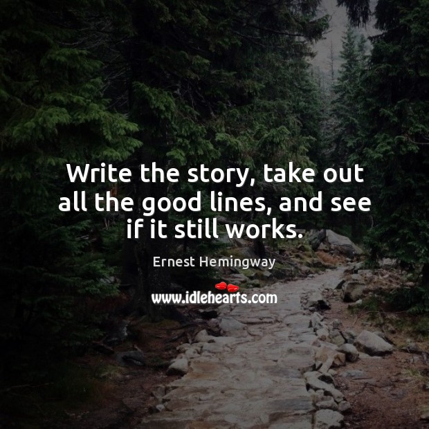 Write the story, take out all the good lines, and see if it still works. Image