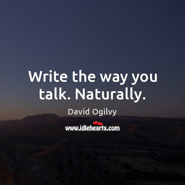 Write the way you talk. Naturally. David Ogilvy Picture Quote
