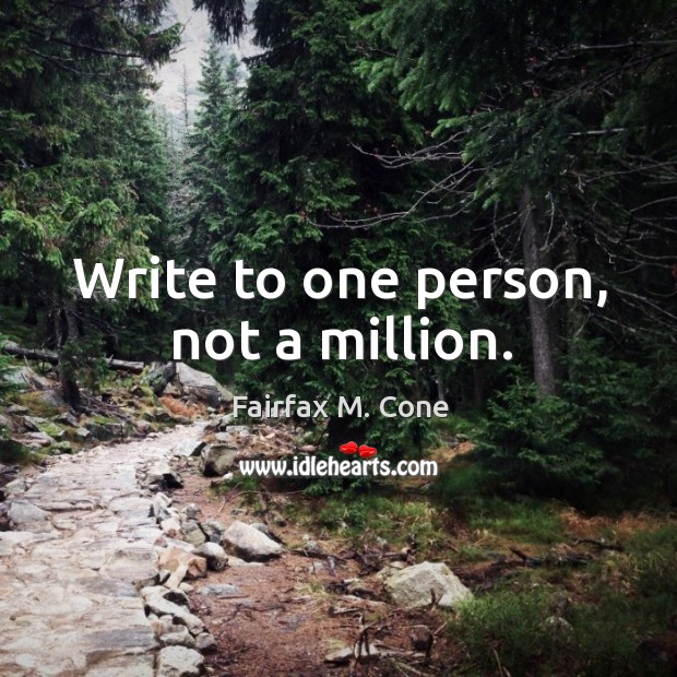 Write to one person, not a million. Fairfax M. Cone Picture Quote
