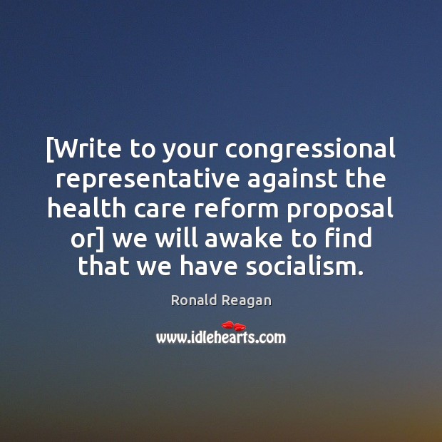 [Write to your congressional representative against the health care reform proposal or] Ronald Reagan Picture Quote