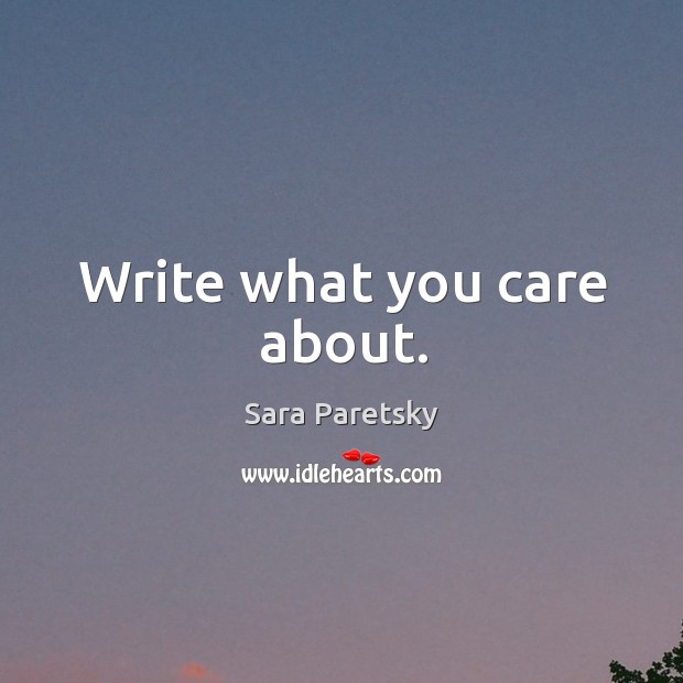 Write what you care about. Sara Paretsky Picture Quote