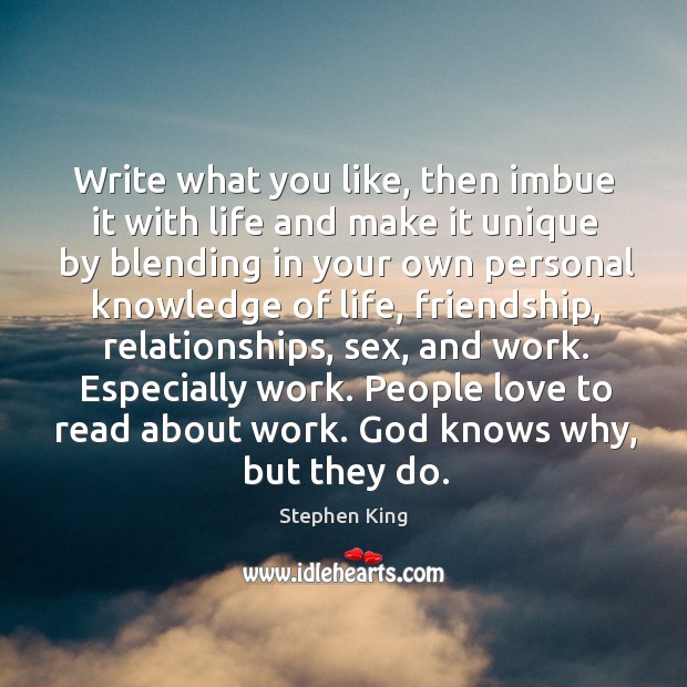 Write what you like, then imbue it with life and make it Stephen King Picture Quote