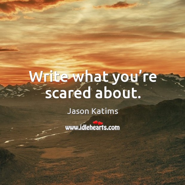 Write what you’re scared about. Image