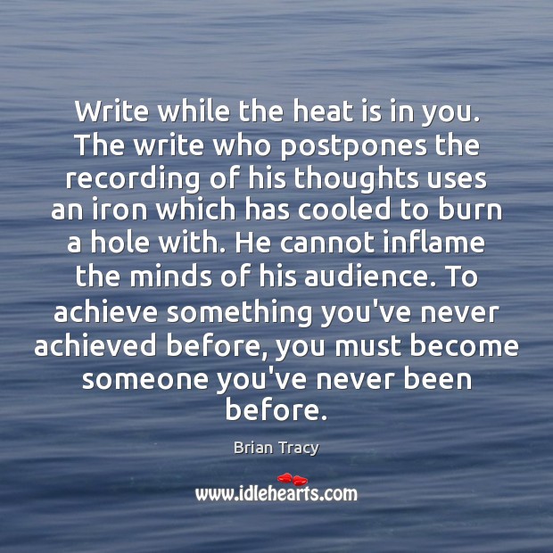 Write while the heat is in you. The write who postpones the Brian Tracy Picture Quote