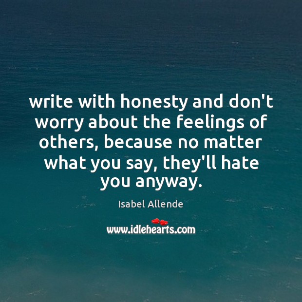 Write with honesty and don’t worry about the feelings of others, because Isabel Allende Picture Quote