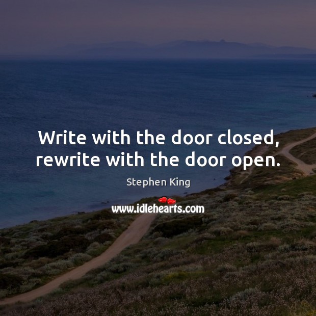 Write with the door closed, rewrite with the door open. Stephen King Picture Quote