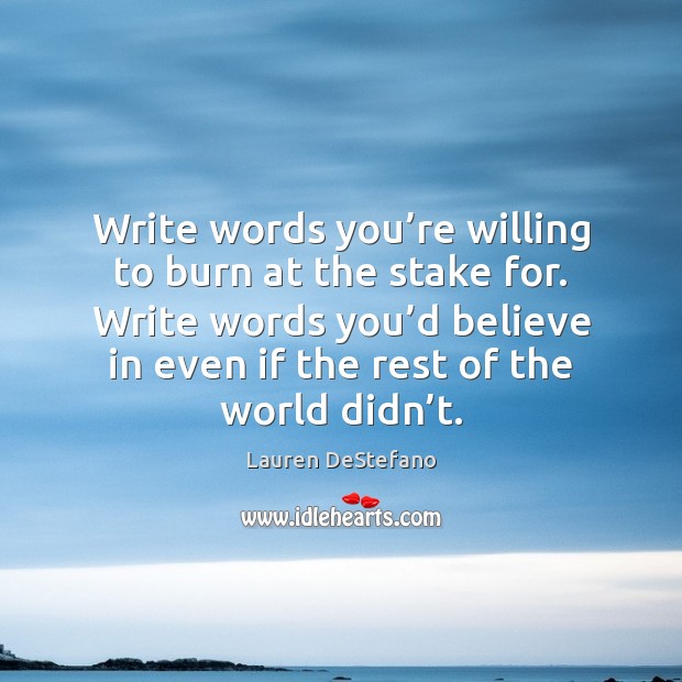 Write words you’re willing to burn at the stake for. Write Lauren DeStefano Picture Quote