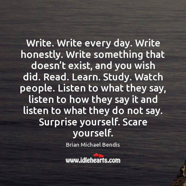 Write. Write every day. Write honestly. Write something that doesn’t exist, Image