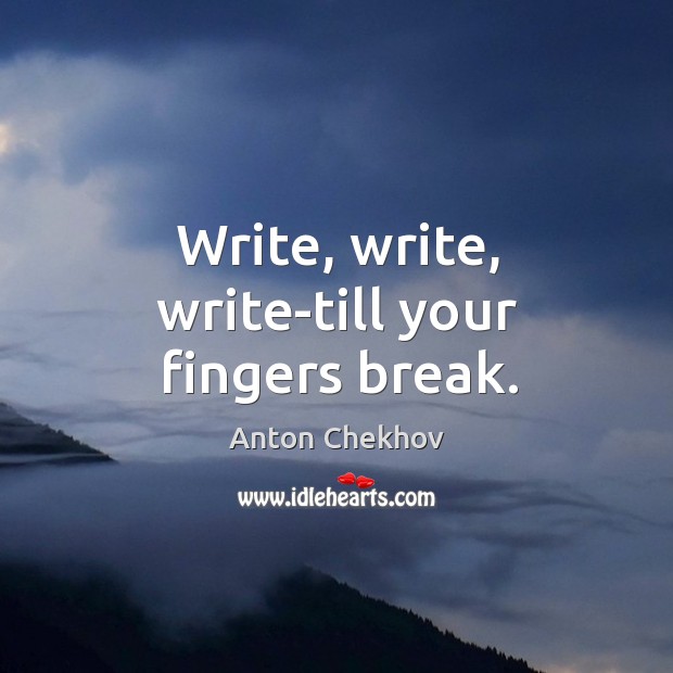 Write, write, write-till your fingers break. Anton Chekhov Picture Quote