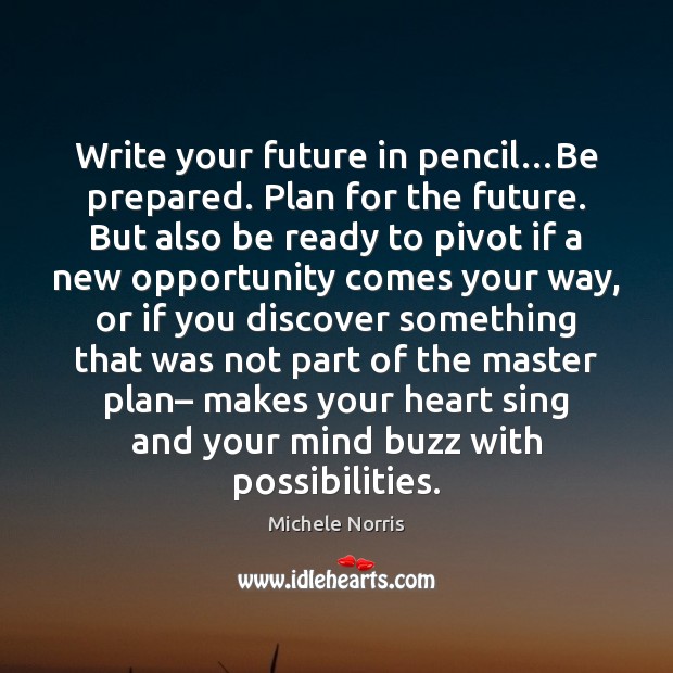 Write your future in pencil…Be prepared. Plan for the future. But Michele Norris Picture Quote