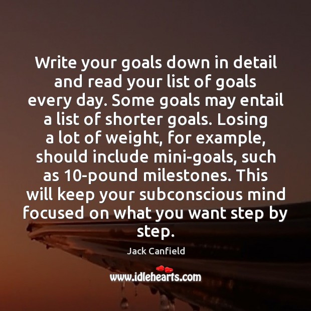 Write your goals down in detail and read your list of goals Jack Canfield Picture Quote