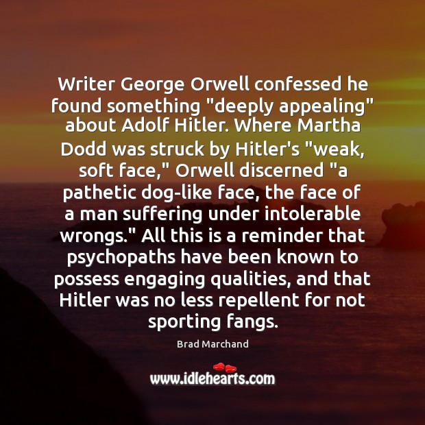 Writer George Orwell confessed he found something “deeply appealing” about Adolf Hitler. Brad Marchand Picture Quote