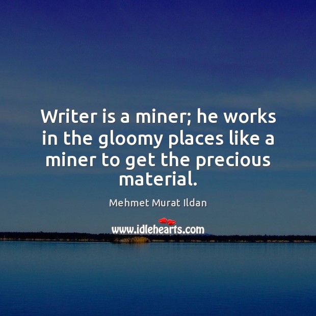 Writer is a miner; he works in the gloomy places like a Image