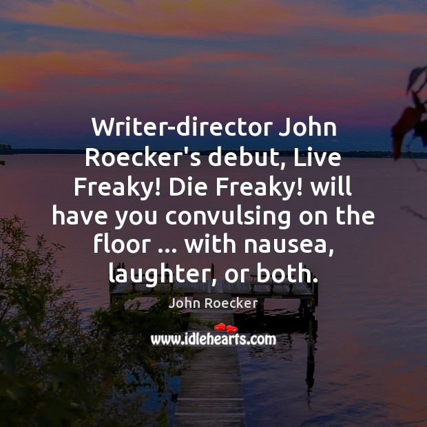 Writer-director John Roecker’s debut, Live Freaky! Die Freaky! will have you convulsing John Roecker Picture Quote