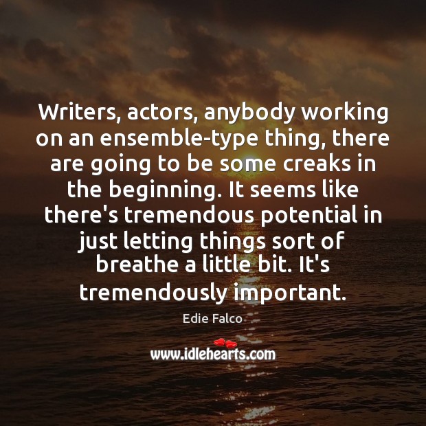 Writers, actors, anybody working on an ensemble-type thing, there are going to Image
