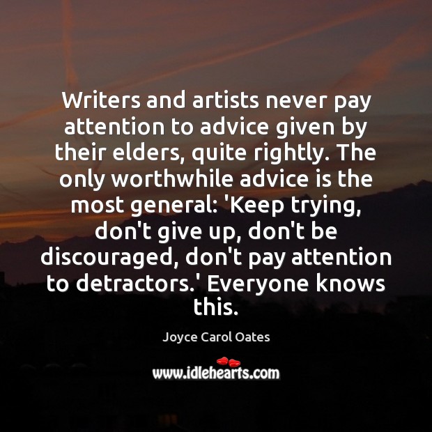 Writers and artists never pay attention to advice given by their elders, Joyce Carol Oates Picture Quote
