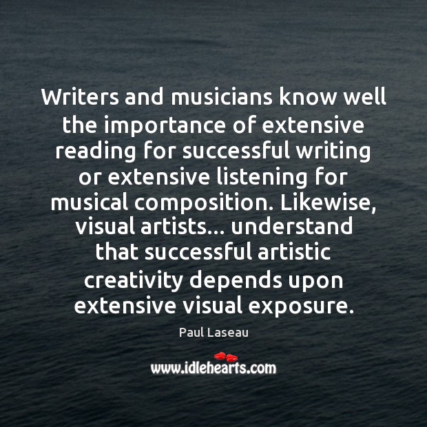 Writers and musicians know well the importance of extensive reading for successful Paul Laseau Picture Quote