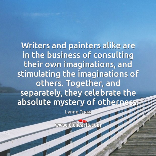 Writers and painters alike are in the business of consulting their own Lynne Truss Picture Quote