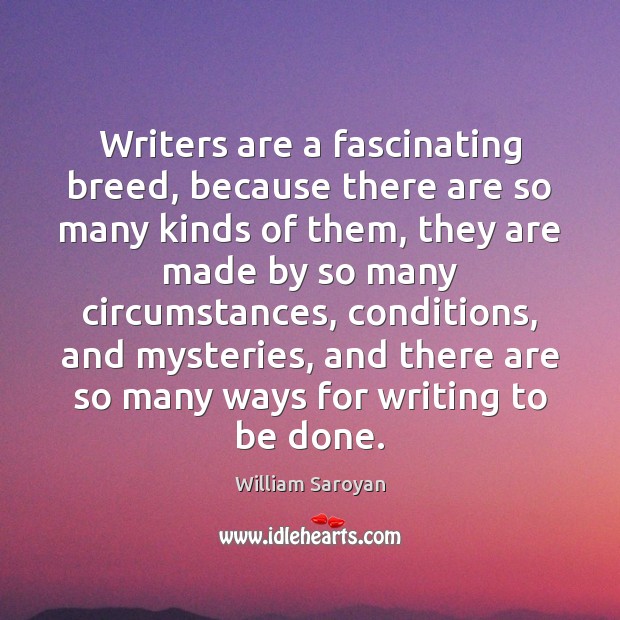 Writers are a fascinating breed, because there are so many kinds of William Saroyan Picture Quote