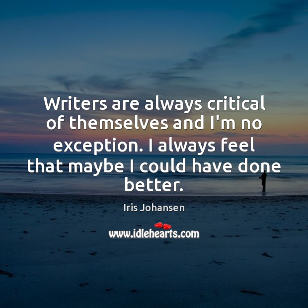 Writers are always critical of themselves and I’m no exception. I always Iris Johansen Picture Quote