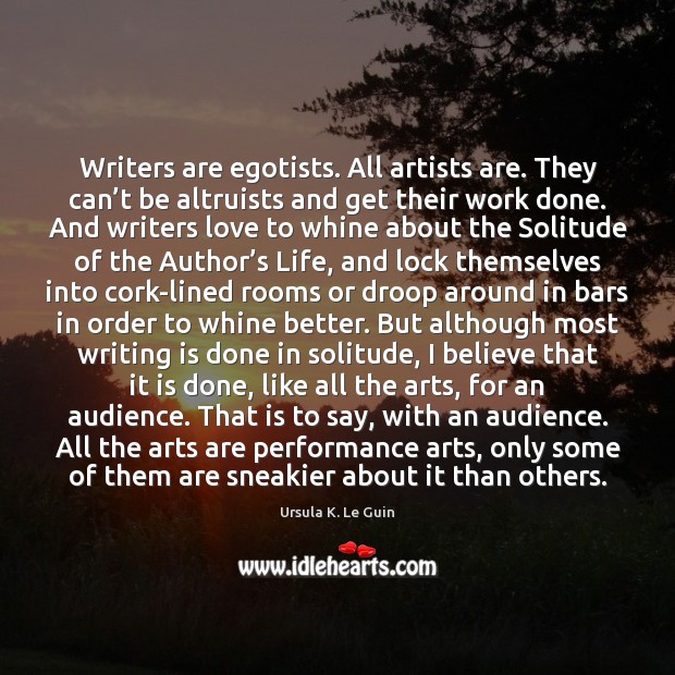 Writers are egotists. All artists are. They can’t be altruists and Writing Quotes Image