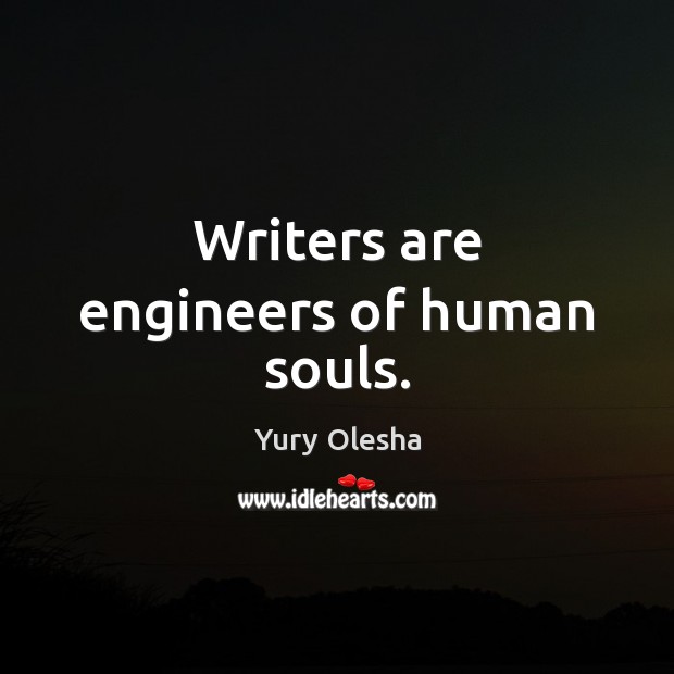 Writers are engineers of human souls. Yury Olesha Picture Quote