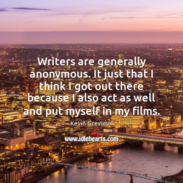 Writers are generally anonymous. It just that I think I got out Kevin Grevioux Picture Quote