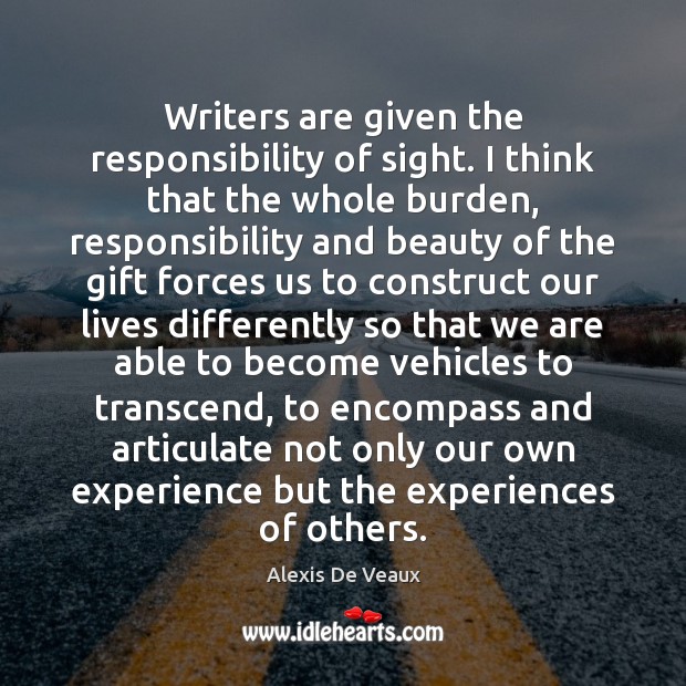 Writers are given the responsibility of sight. I think that the whole Alexis De Veaux Picture Quote