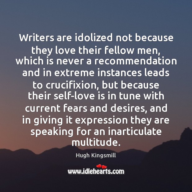 Writers are idolized not because they love their fellow men, which is Hugh Kingsmill Picture Quote