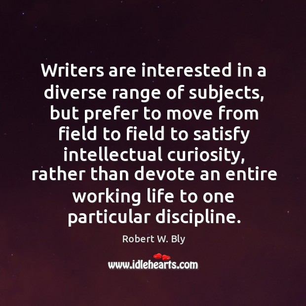 Writers are interested in a diverse range of subjects, but prefer to Robert W. Bly Picture Quote