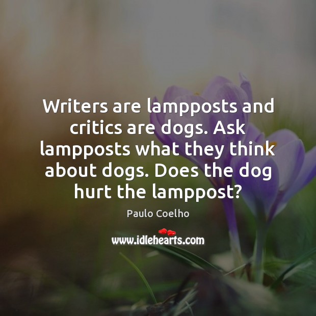 Writers are lampposts and critics are dogs. Ask lampposts what they think Image