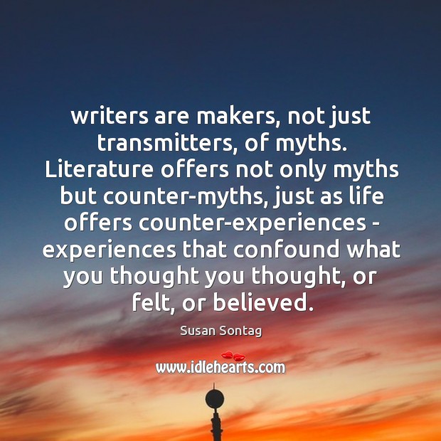 Writers are makers, not just transmitters, of myths. Literature offers not only Susan Sontag Picture Quote