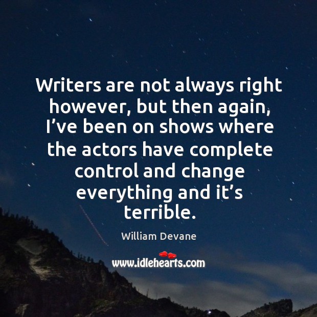 Writers are not always right however, but then again, I’ve been on shows where the William Devane Picture Quote