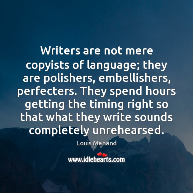 Writers are not mere copyists of language; they are polishers, embellishers, perfecters. Louis Menand Picture Quote