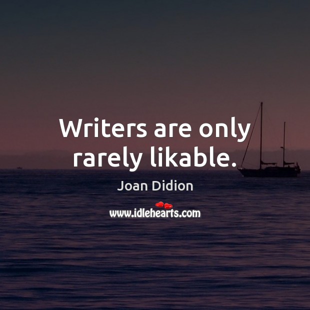Writers are only rarely likable. Joan Didion Picture Quote