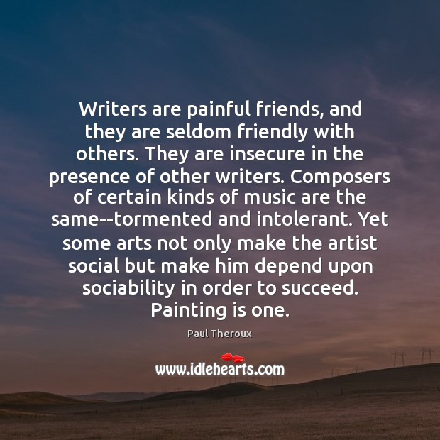 Writers are painful friends, and they are seldom friendly with others. They Paul Theroux Picture Quote