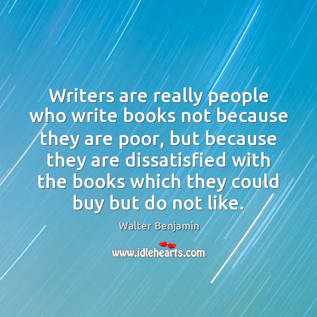 Writers are really people who write books not because they are poor, Walter Benjamin Picture Quote