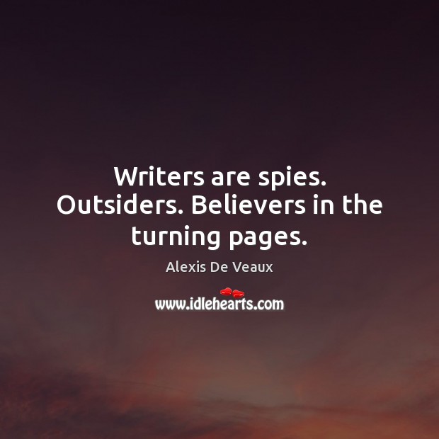 Writers are spies. Outsiders. Believers in the turning pages. Alexis De Veaux Picture Quote