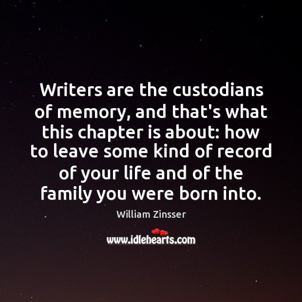 Writers are the custodians of memory, and that’s what this chapter is William Zinsser Picture Quote