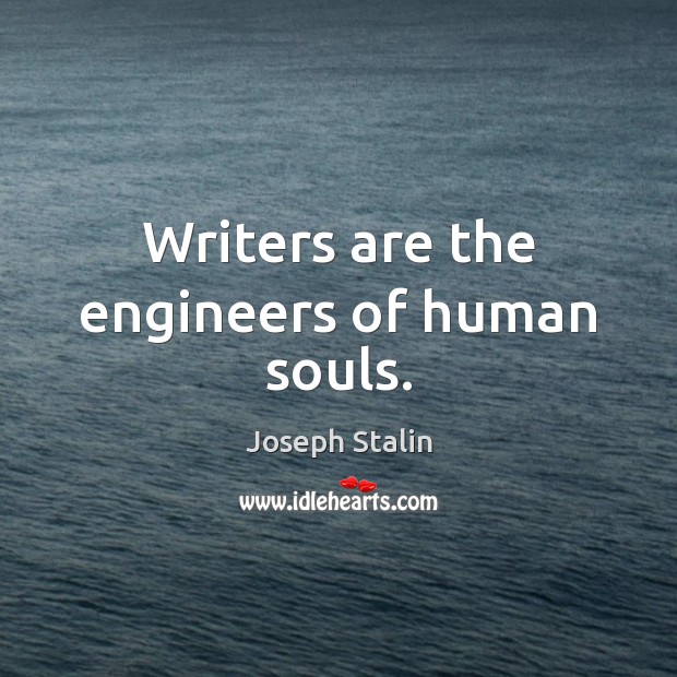 Writers are the engineers of human souls. Joseph Stalin Picture Quote