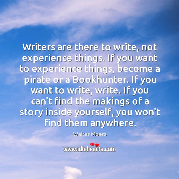 Writers are there to write, not experience things. If you want to Walter Moers Picture Quote