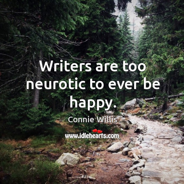 Writers are too neurotic to ever be happy. Connie Willis Picture Quote