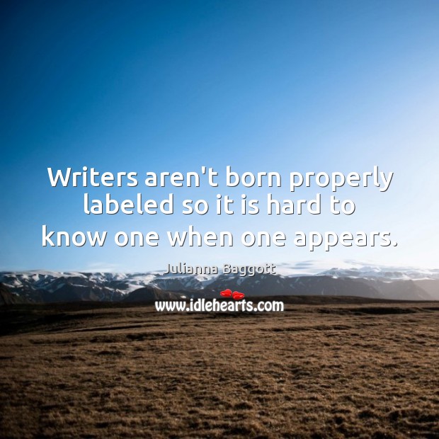 Writers aren’t born properly labeled so it is hard to know one when one appears. Image