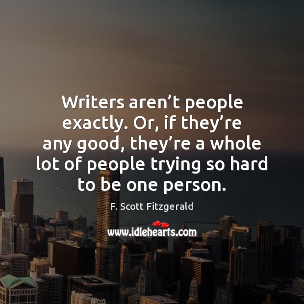 Writers aren’t people exactly. Or, if they’re any good, they’ Image
