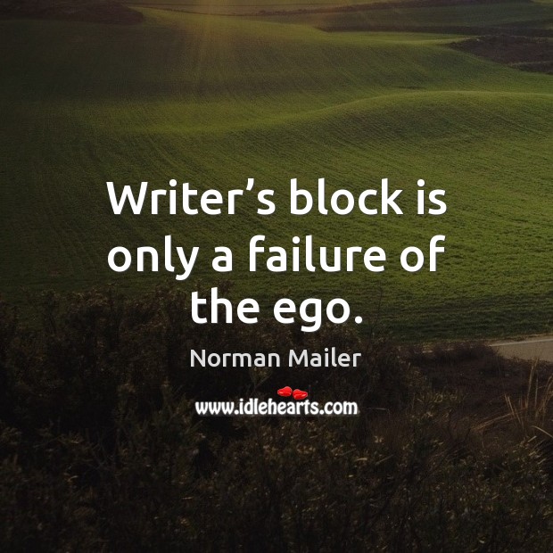 Writer’s block is only a failure of the ego. Norman Mailer Picture Quote