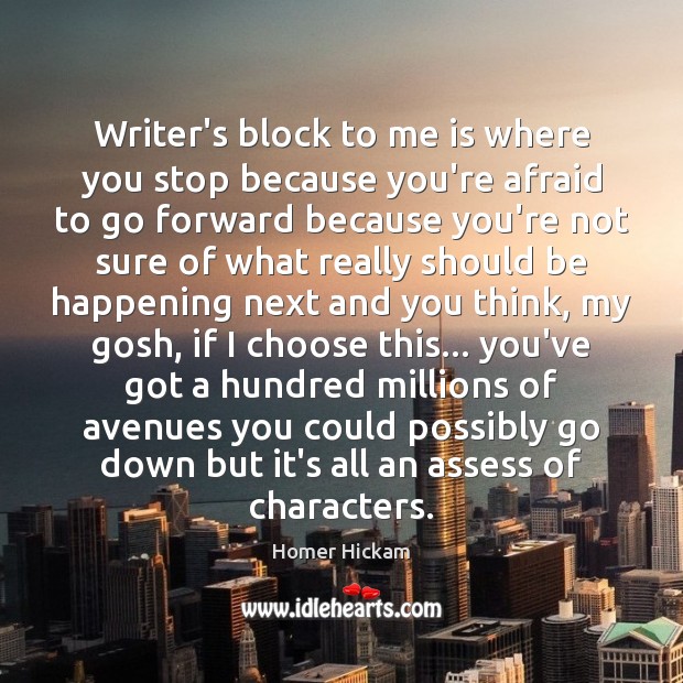 Writer’s block to me is where you stop because you’re afraid to Homer Hickam Picture Quote