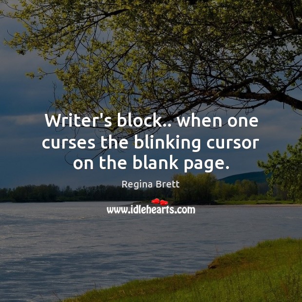 Writer’s block.. when one curses the blinking cursor on the blank page. Regina Brett Picture Quote
