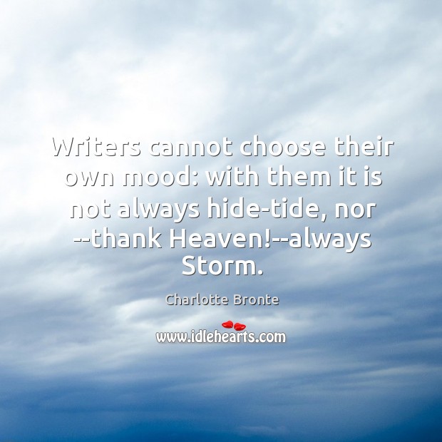 Writers cannot choose their own mood: with them it is not always Image