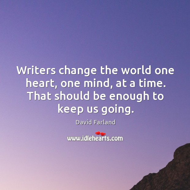 Writers change the world one heart, one mind, at a time. That David Farland Picture Quote