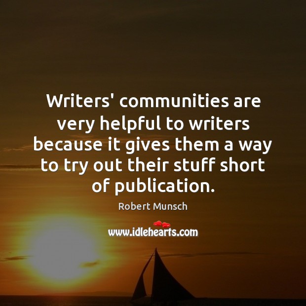Writers’ communities are very helpful to writers because it gives them a Robert Munsch Picture Quote